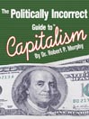 The Politically Incorrect (TM) Guide to Capitalism